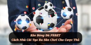 Kèo Bóng Đá F8BET – Nơi thăng hoa cùng đam mê bóng đá